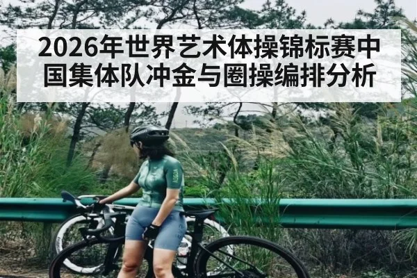 2026年世界艺术体操锦标赛中国集体队冲金与圈操编排分析