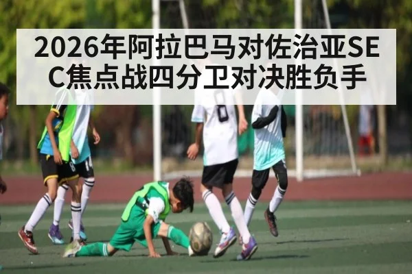 2026年阿拉巴马对佐治亚SEC焦点战四分卫对决胜负手